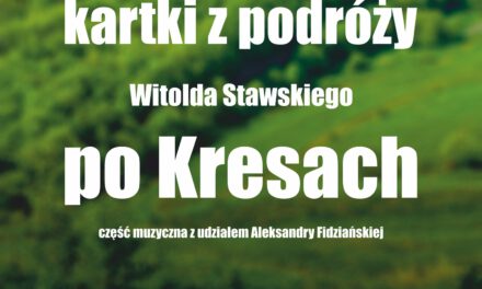 Prelekcja i koncert „Słowne, muzyczne i fotograficzne kartki z podróży Witolda Stawskiego po Kresach”
