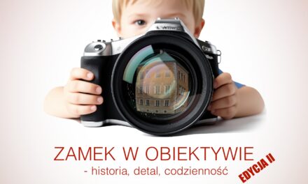 KONKURS FOTOGRAFICZNY „Zamek w obiektywie – Historia, detal, codzienność” – Edycja II